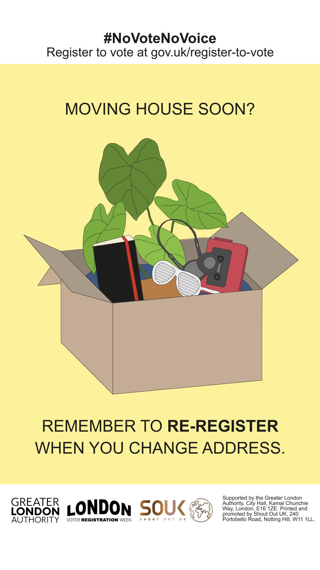 A poster with a yellow background featuring the text "MOVING HOUSE SOON? REMEMBER TO RE-REGISTER WHEN YOU CHANGE ADDRESS." An illustration of an open cardboard box contains household items, including a plant, books, sunglasses, and a radio. At the top, the hashtag #NoVoteNoVoice encourages voter registration, with a link to gov.uk/register-to-vote. 