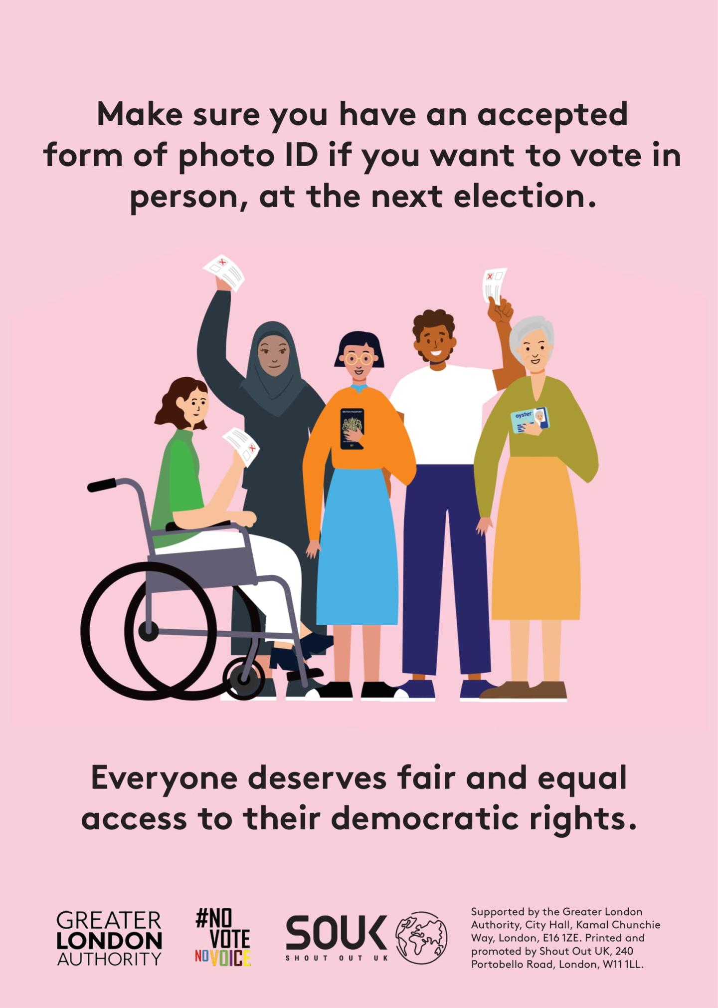 Five diverse Londoners holding photo IDs and ballot papers with the text “Make sure you have an accepted form of photo ID if you want to vote in person, at the next election. Everyone deserves fair and equal access to their democratic rights”.  