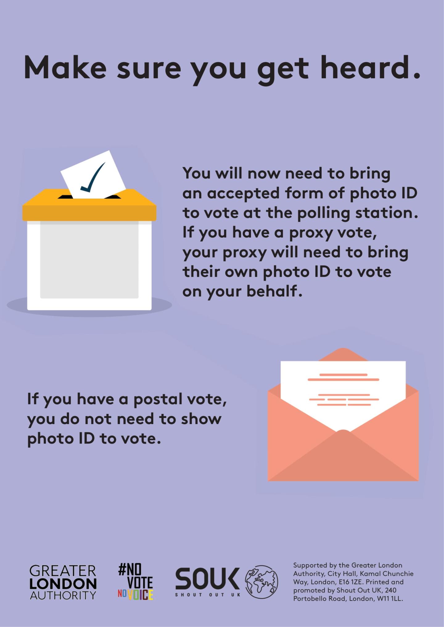 A ballot box and an envelope with a piece of paper inside it. The text states “Make sure you get heard. You will now need to bring an accepted form of photo ID to vote at the polling station. If you have a proxy vote, your proxy will need to bring their own photo ID to vote on your behalf. If you have a postal vote you do not need a photo ID to vote”.  