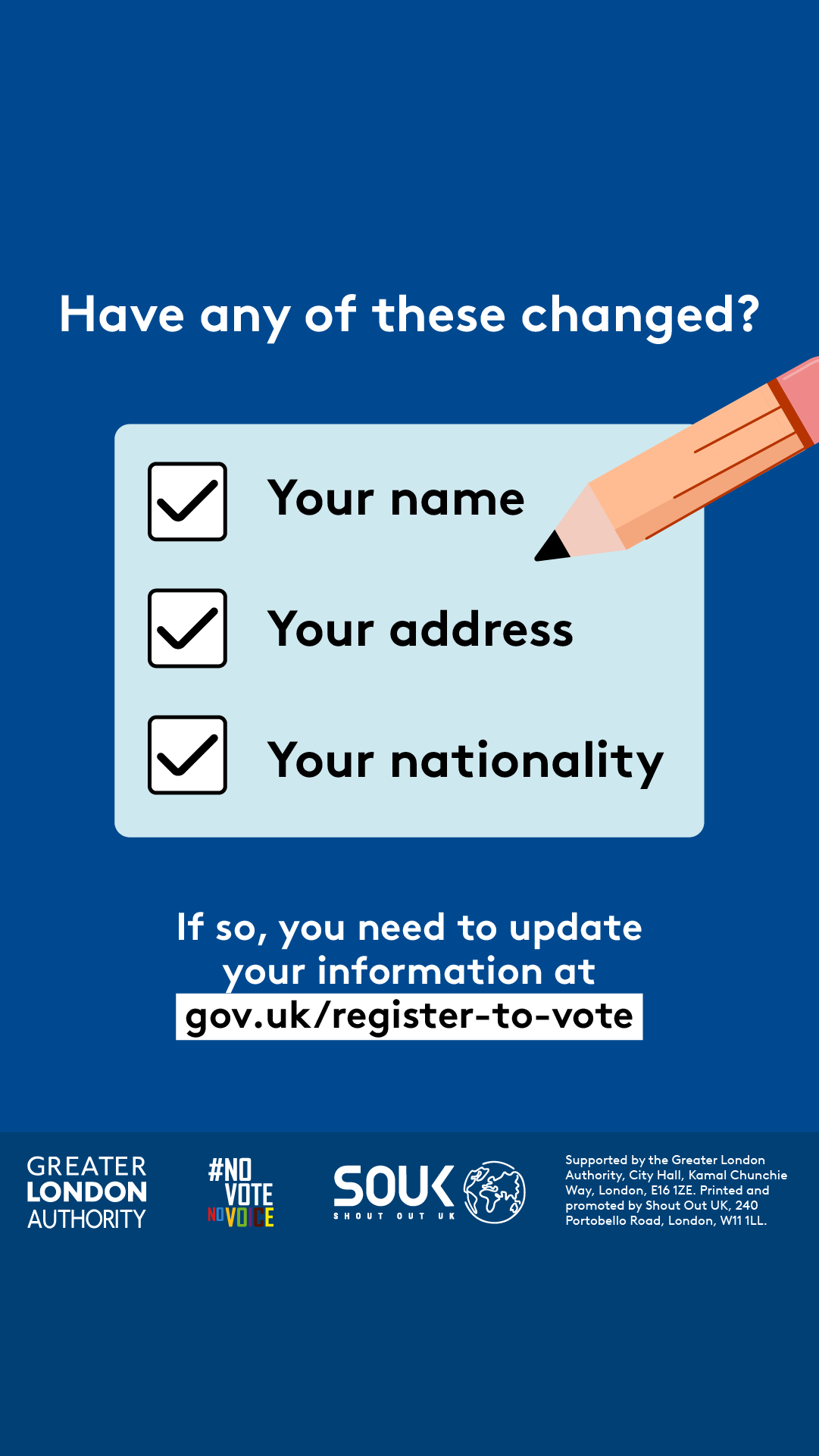 Have any of these changed?   A checklist with a pencil and check marks next to your name, your address and your nationality. If so, you need to update your information at Register to vote - GOV.UK. 