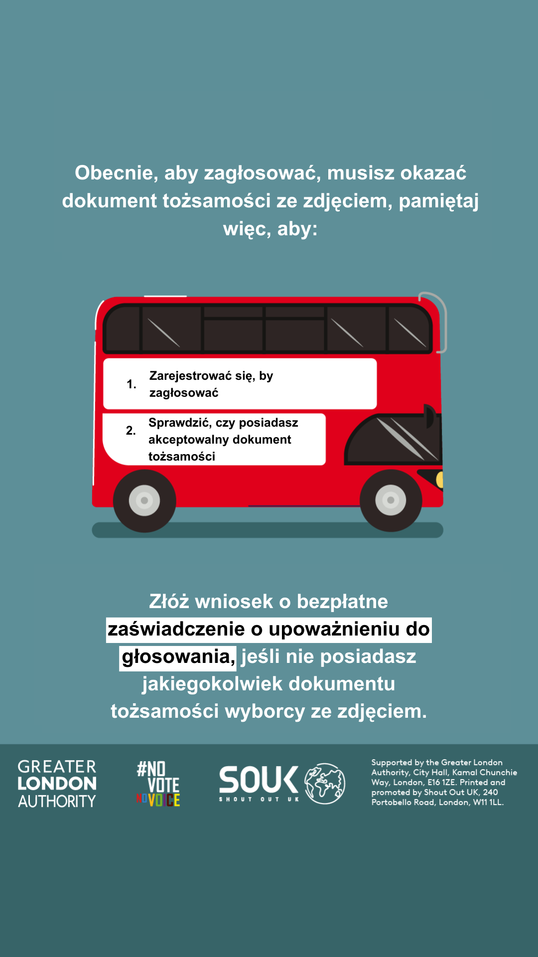 You now need a photo ID to vote, so remember to. 1. Register to vote 2. check you have an accepted form of ID. The steps are on the side of a red London bus. Apply for a free Voter Authority Certificate, if you don’t have any photo Voter ID.  
