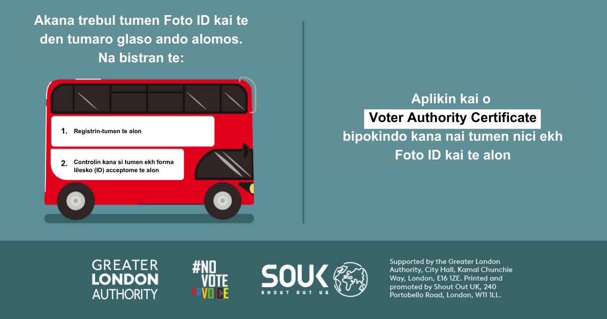 You now need a photo ID to vote, so remember to. 1. Register to vote 2. check you have an accepted form of ID. The steps are on the side of a red London bus. Apply for a free Voter Authority Certificate, if you don’t have any photo Voter ID.  