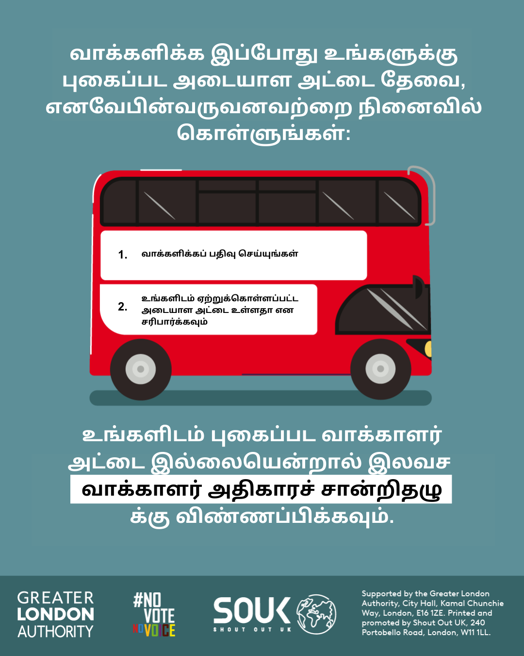 You now need a photo ID to vote, so remember to. 1. Register to vote 2. check you have an accepted form of ID. The steps are on the side of a red London bus. Apply for a free Voter Authority Certificate, if you don’t have any photo Voter ID.  