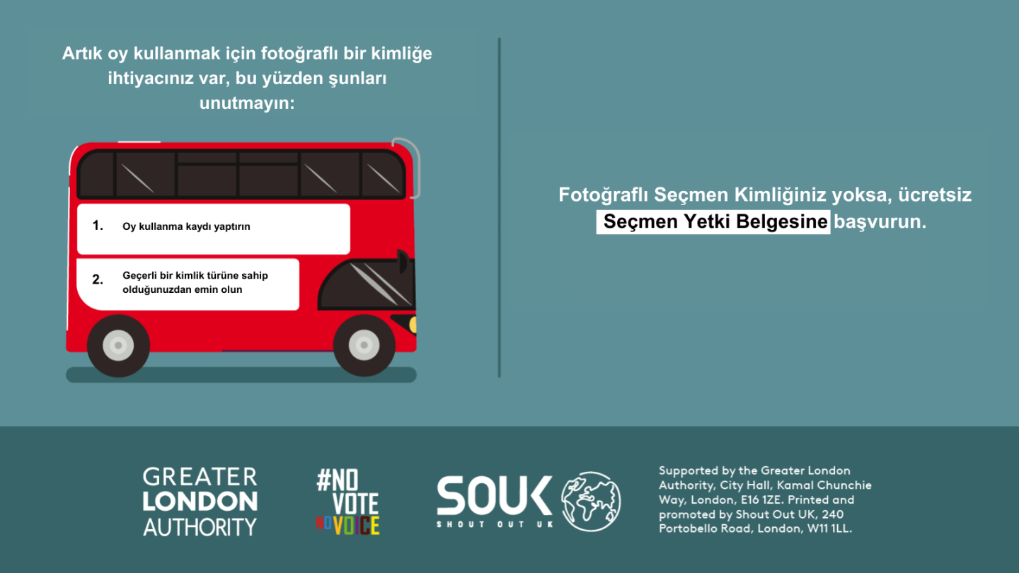 You now need a photo ID to vote, so remember to. 1. Register to vote 2. check you have an accepted form of ID. The steps are on the side of a red London bus. Apply for a free Voter Authority Certificate, if you don’t have any photo Voter ID.  
