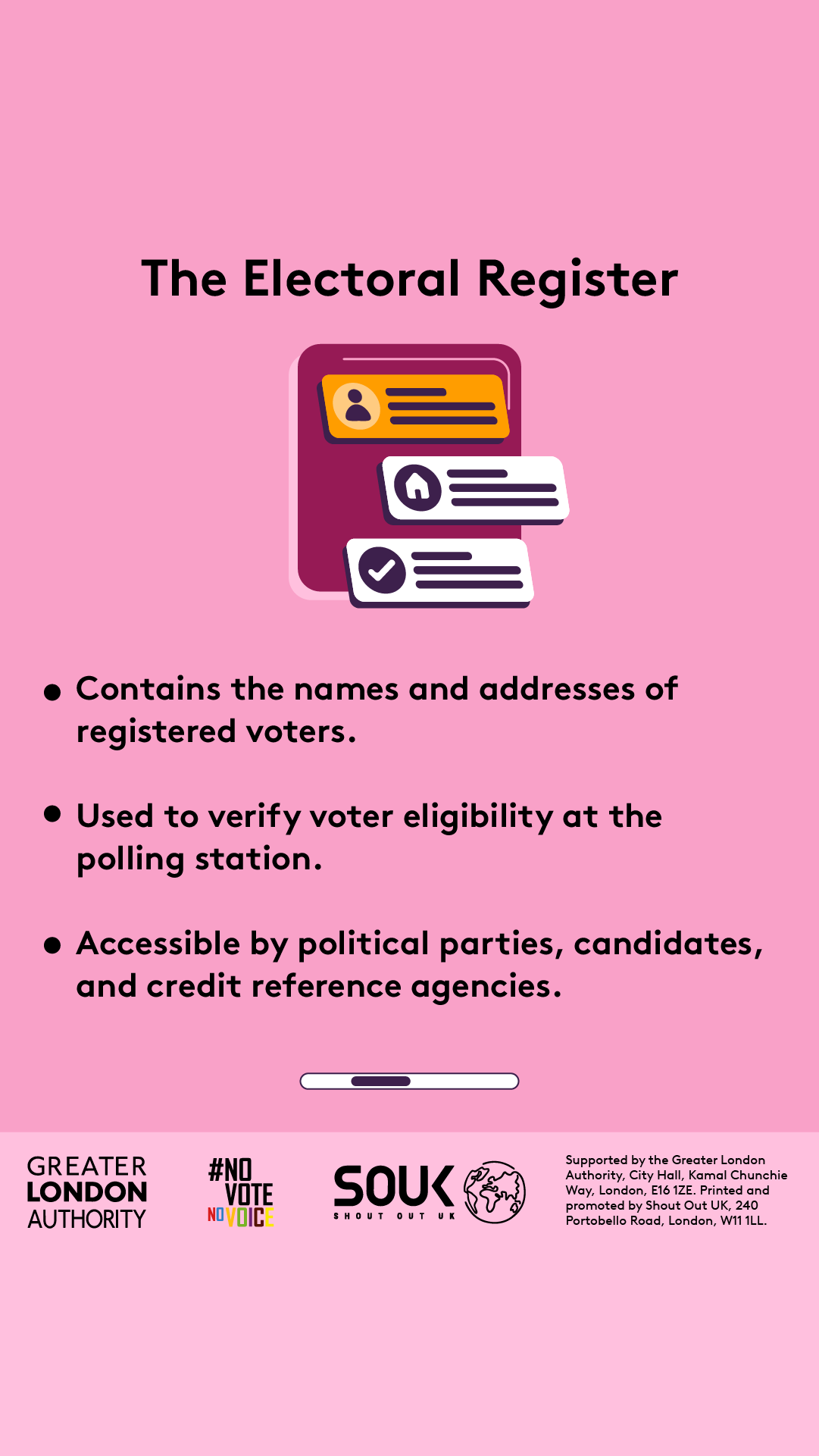 The electoral register contains the names and addresses of registered voters. Used to verify voter eligibility at the polling station. Accessible by political parties, candidates and credit reference agencies with an outline of a person, a house and a check mark. 