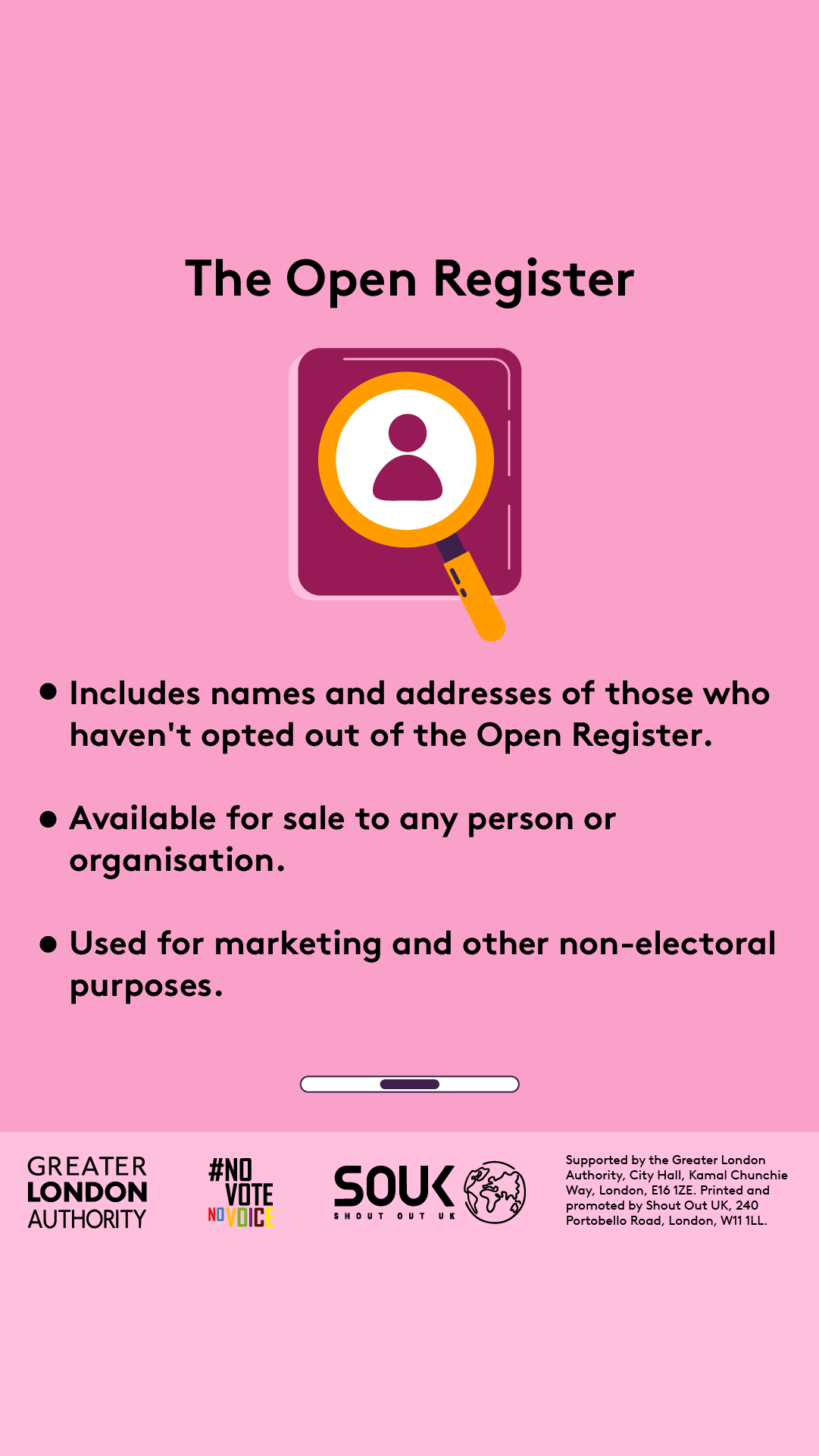 The open register includes names and addresses of those who haven’t opted out of the open register. Available for sale to any person or organisation. Used for marketing and other non-electoral purposes with an outline of a person behind a magnifying glass. 
