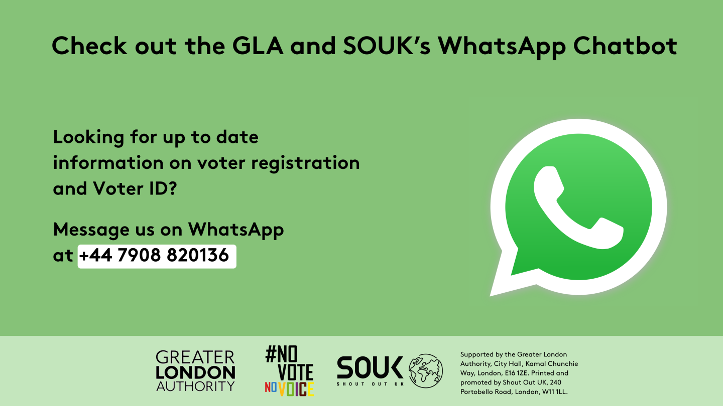 Check out the GLA and SOUK’s WhatsApp chatbot. Looking for up to date information on voter registration and Voter ID? Message us on WhatsApp at +447908820136. A phone icon in a speech bubble – the WhatsApp icon. 