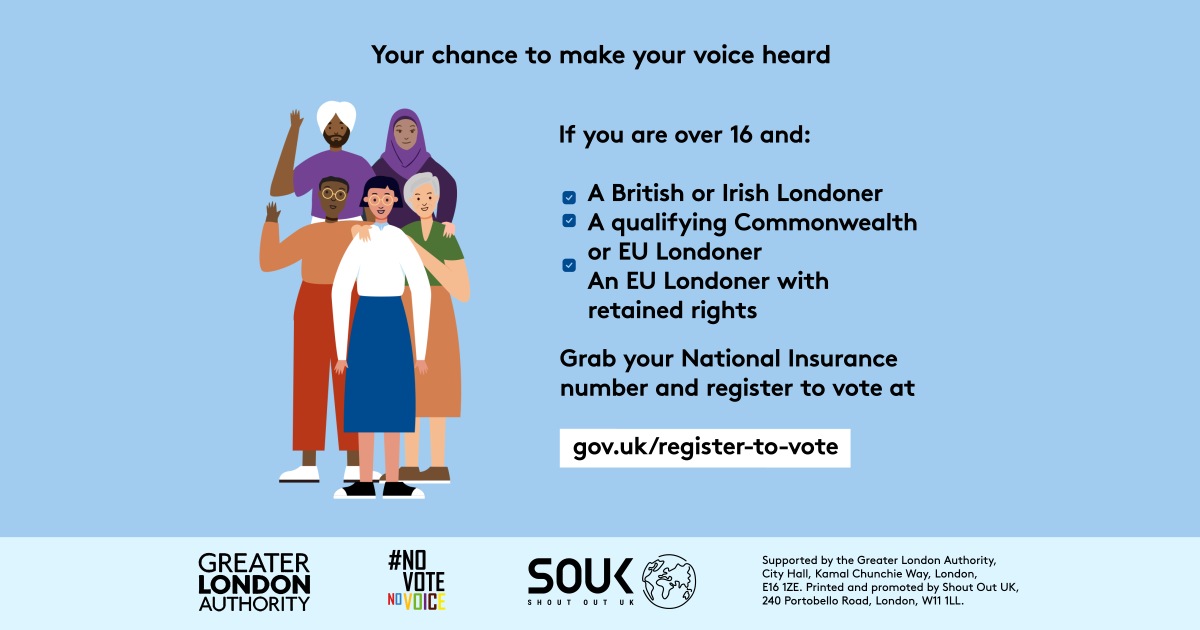 Your chance to make your voice heard.   Five diverse Londoners standing in a group next to a checklist. If you are over 16 and a British or Irish Londoner, a qualifying Commonwealth or EU Londoner or an EU Londoner with retained rights grab your national insurance number and register to vote at Register to vote - GOV.UK.  