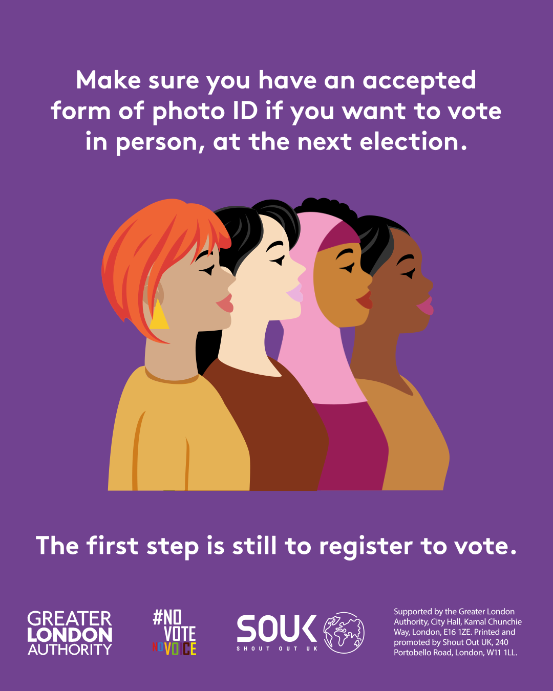 Make sure you have an accepted form of photo ID if you want to vote in person, at the next election. A head and shoulders image of four diverse females presenting people. The first step is to register to vote. 