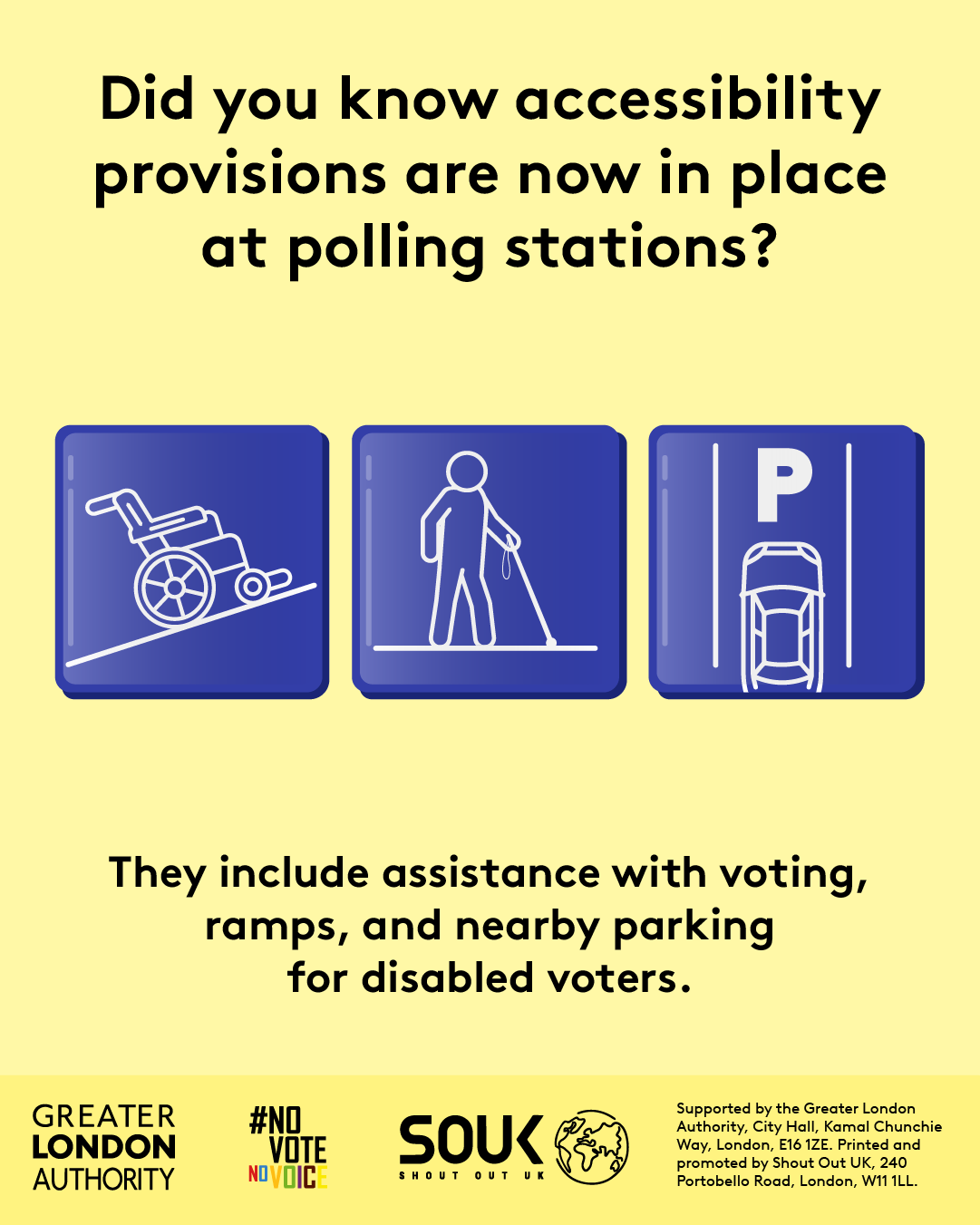 Three images show a wheelchair on a ramp, an accessible parking space and a person carrying a long white cane with the text “Did you know accessibility provisions are now in place at polling stations? They include assistance with voting, ramps, and nearby parking for disabled voters”.    Digital imprint states: Supported by the Greater London Authority, City Hall, Kamal Chunchie Way, London E16 1ZE. Printed and promoted by Shout Out UK, 240 Portobello Road, London, W11 1LL. 
