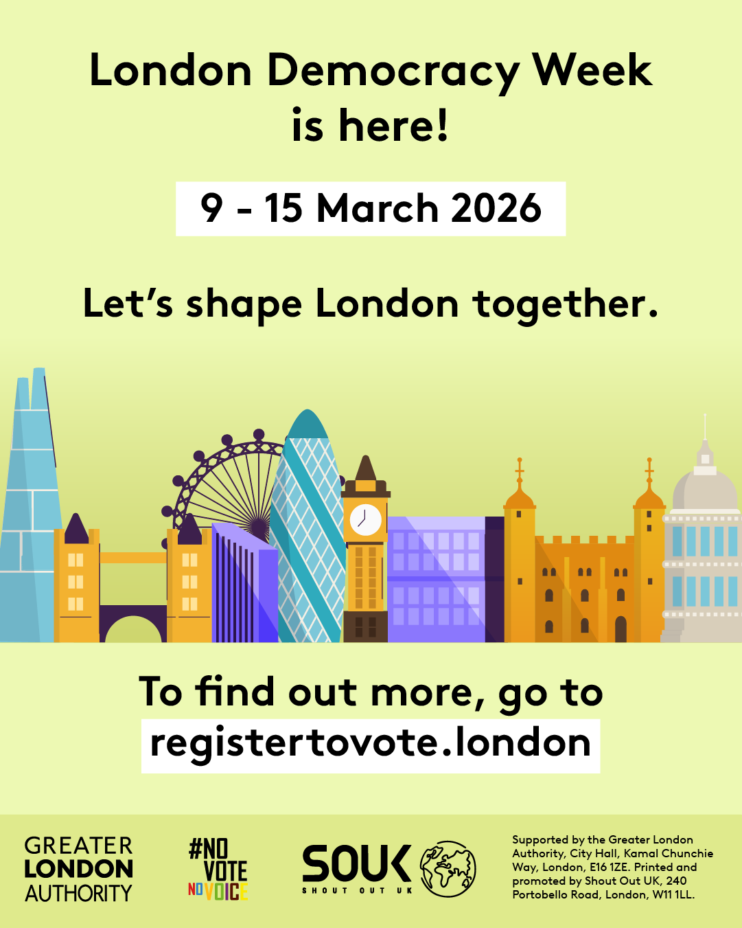 London Democracy Week is here! 9–15 March 2026. Let's shape London together. Below the text is an illustration of the London skyline. At the bottom, text reads: To find out more, go to registertovote.london.      Digital imprint states: Supported by the Greater London Authority, City Hall, Kamal Chunchie Way, London E16 1ZE. Printed and promoted by Shout Out UK, 240 Portobello Road, London W11 1LL. 