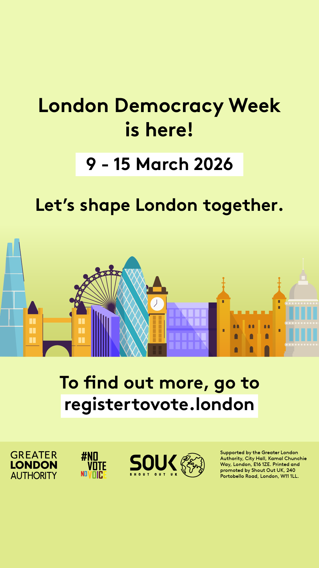 London Democracy Week is here! 9–15 March 2026. Let's shape London together. Below the text is an illustration of the London skyline. At the bottom, text reads: To find out more, go to registertovote.london.      Digital imprint states: Supported by the Greater London Authority, City Hall, Kamal Chunchie Way, London E16 1ZE. Printed and promoted by Shout Out UK, 240 Portobello Road, London W11 1LL. 
