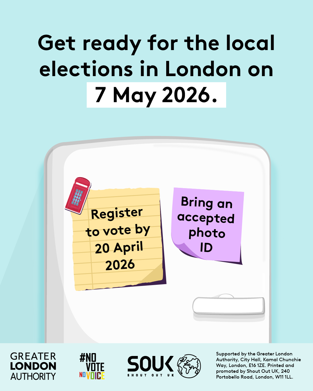 Get ready for the local elections in London on 7 May 2026.” Below the text is an illustration of a white fridge showing two sticky notes: one yellow note says “Register to vote by 20 April 2026” with a red magnet shaped like a phone booth. The second note says “Bring an accepted photo ID.”   Digital imprint states: Supported by the Greater London Authority, City Hall, Kamal Chunchie Way, London E16 1ZE. Printed and promoted by Shout Out UK, 240 Portobello Road, London W11 1LL. 