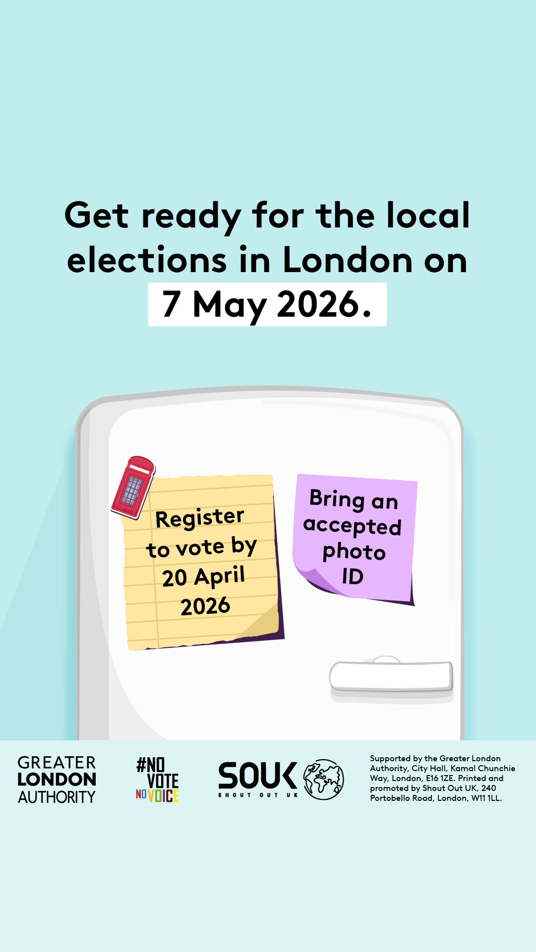 Get ready for the local elections in London on 7 May 2026.” Below the text is an illustration of a white fridge showing two sticky notes: one yellow note says “Register to vote by 20 April 2026” with a red magnet shaped like a phone booth. The second note says “Bring an accepted photo ID.”   Digital imprint states: Supported by the Greater London Authority, City Hall, Kamal Chunchie Way, London E16 1ZE. Printed and promoted by Shout Out UK, 240 Portobello Road, London W11 1LL. 