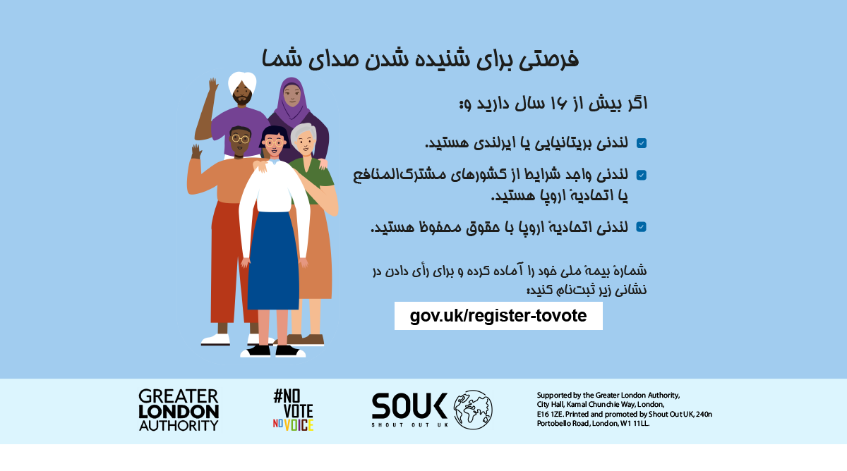 Your chance to make your voice heard.   Five diverse Londoners standing in a group next to a checklist. If you are over 16 and a British or Irish Londoner, a qualifying Commonwealth or EU Londoner or an EU Londoner with retained rights grab your national insurance number and register to vote at Register to vote - GOV.UK. Digital imprint states: Supported by the Greater London Authority, City Hall, Kamal Chunchie Way, London E16 1ZE. Printed and promoted by Shout Out UK, 240 Portobello Road, London W11 1LL. 