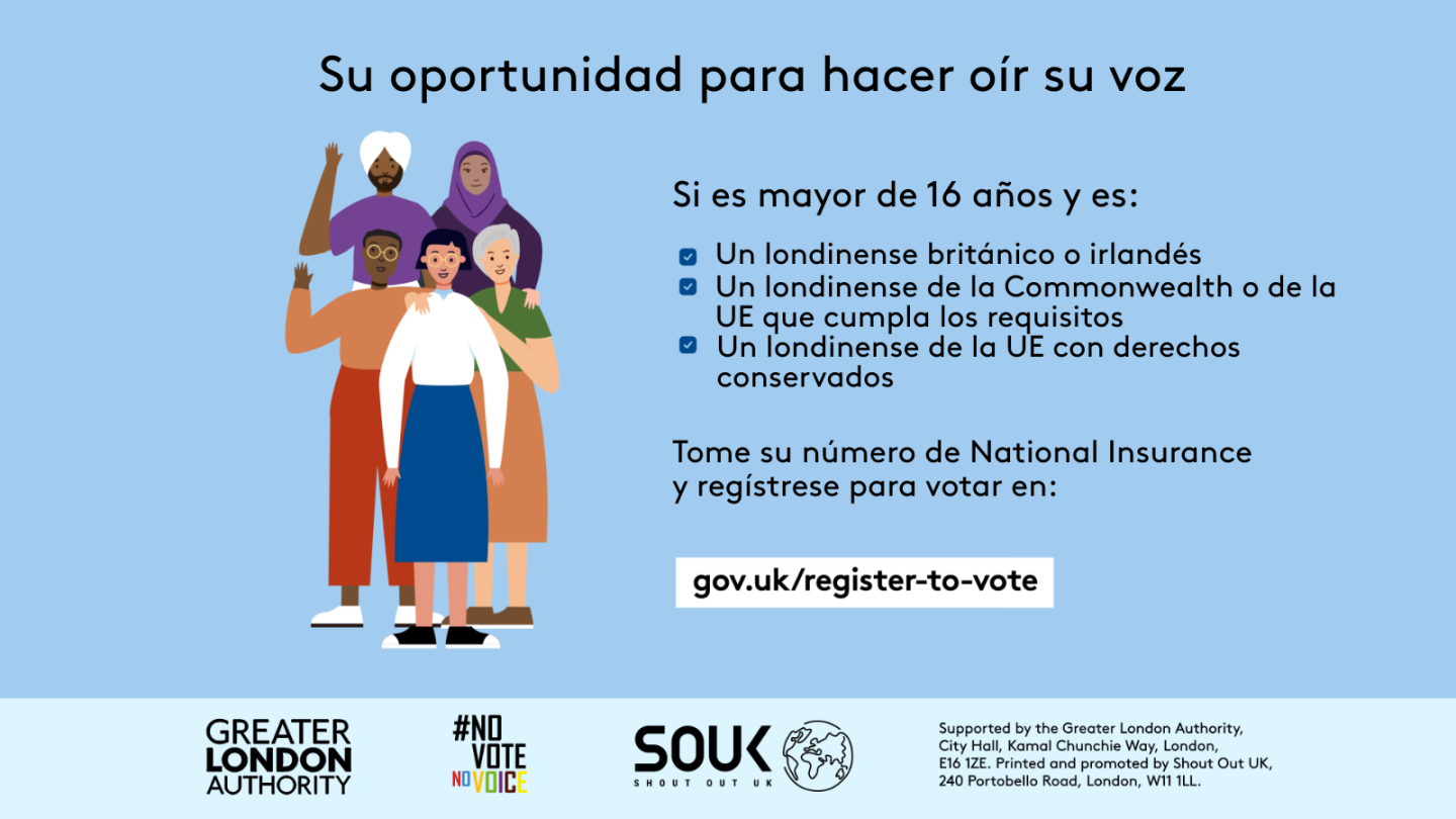 Your chance to make your voice heard.   Five diverse Londoners standing in a group next to a checklist. If you are over 16 and a British or Irish Londoner, a qualifying Commonwealth or EU Londoner or an EU Londoner with retained rights grab your national insurance number and register to vote at Register to vote - GOV.UK. Digital imprint states: Supported by the Greater London Authority, City Hall, Kamal Chunchie Way, London E16 1ZE. Printed and promoted by Shout Out UK, 240 Portobello Road, London W11 1LL. 