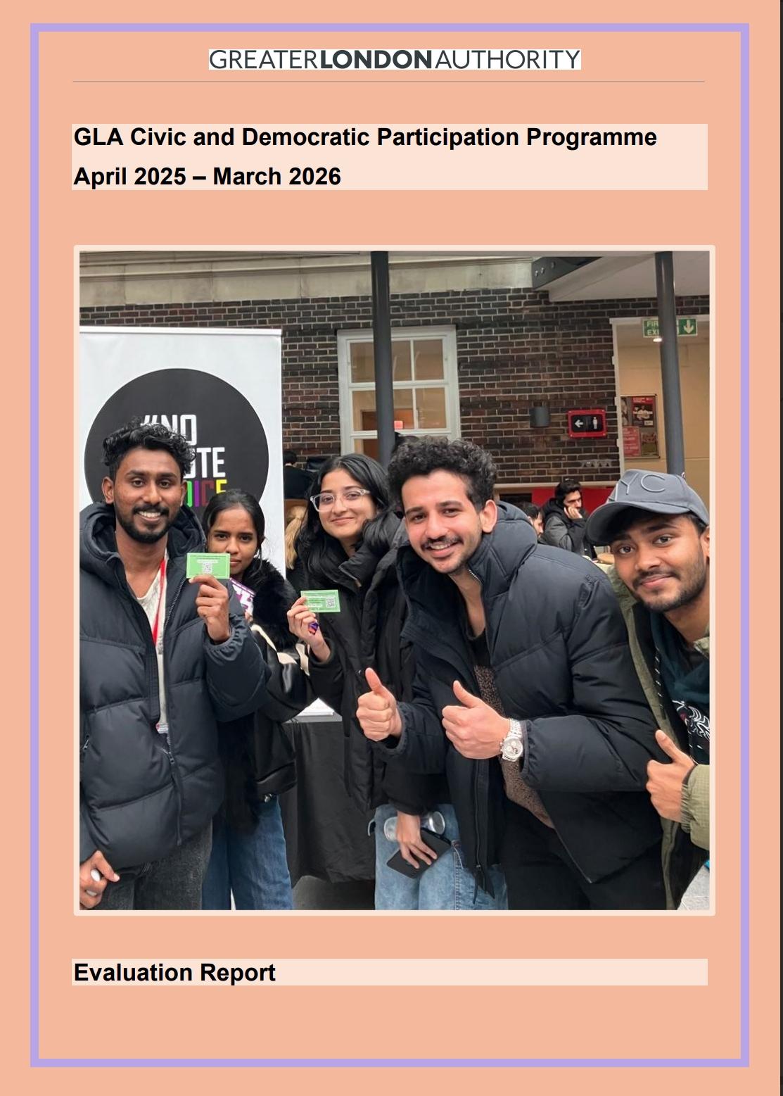Cover page for GLA Civic and Democratic Participation Programme Evaluation Report 2025-2026 with a group of students at a stall for London Voter Registration Week with their thumbs up holding green business cards with links to the GLA Democracy Hub and WhatsApp chatbot.