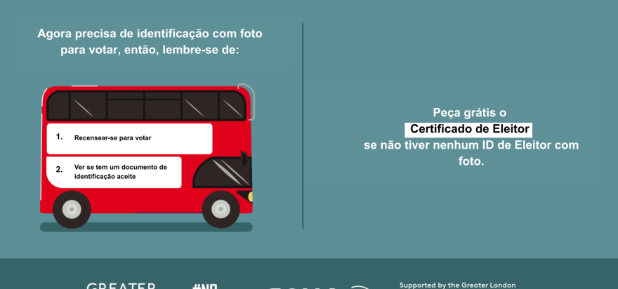 You now need a photo ID to vote, so remember to. 1. Register to vote 2. check you have an accepted form of ID. The steps are on the side of a red London bus. Apply for a free Voter Authority Certificate, if you don’t have any photo Voter ID.  