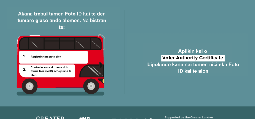 You now need a photo ID to vote, so remember to. 1. Register to vote 2. check you have an accepted form of ID. The steps are on the side of a red London bus. Apply for a free Voter Authority Certificate, if you don’t have any photo Voter ID.  