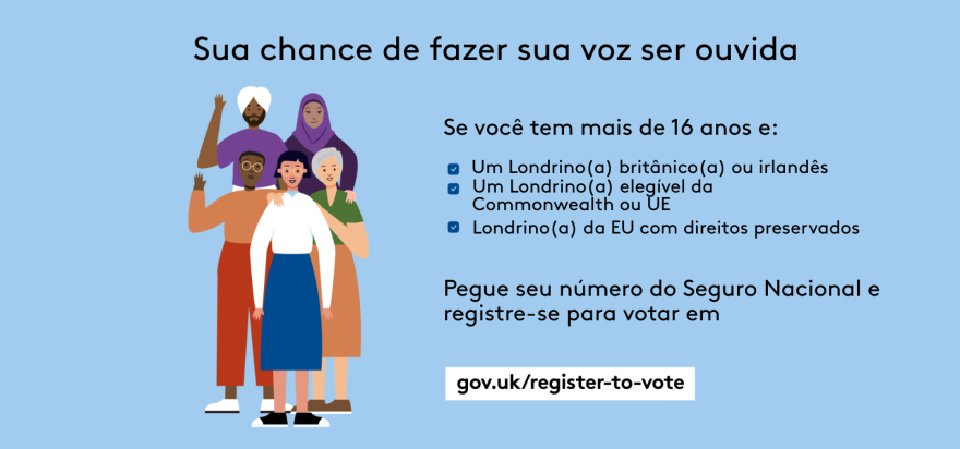 Your chance to make your voice heard.   Five diverse Londoners standing in a group next to a checklist. If you are over 16 and a British or Irish Londoner, a qualifying Commonwealth or EU Londoner or an EU Londoner with retained rights grab your national insurance number and register to vote at Register to vote - GOV.UK. Digital imprint states: Supported by the Greater London Authority, City Hall, Kamal Chunchie Way, London E16 1ZE. Printed and promoted by Shout Out UK, 240 Portobello Road, London W11 1LL. 