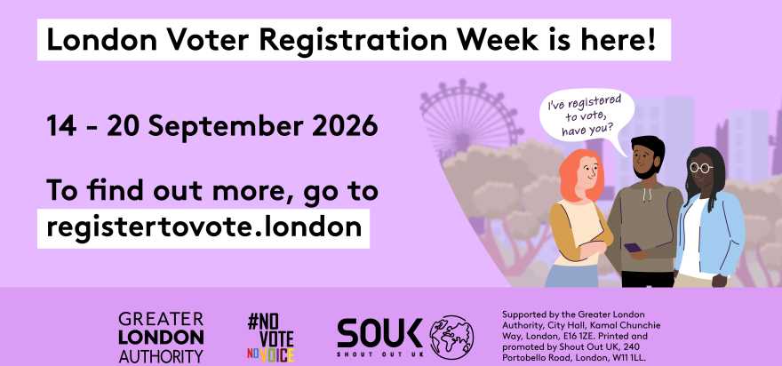 Illustration of three people talking in a London park with the text: "I've registered to vote, have you?" and "London Voter Registration Week 14 to 20 September 2026". Includes a link to registertovote.london. Digital imprint states: Supported by the Greater London Authority, City Hall, Kamal Chunchie Way, London E16 1ZE. Printed and promoted by Shout Out UK, 240 Portobello Road, London W11 1LL. 